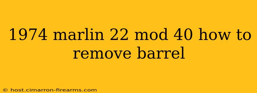 1974 marlin 22 mod 40 how to remove barrel