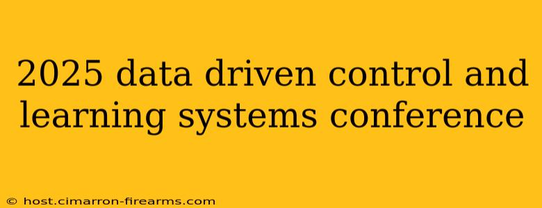 2025 data driven control and learning systems conference