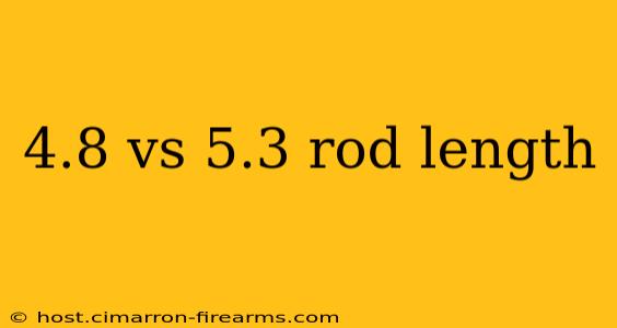 4.8 vs 5.3 rod length