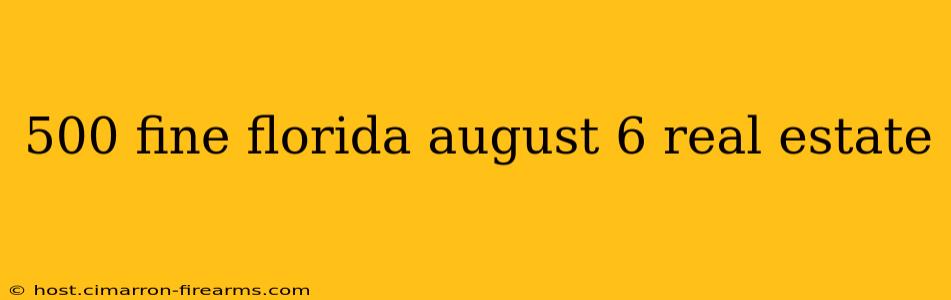 500 fine florida august 6 real estate