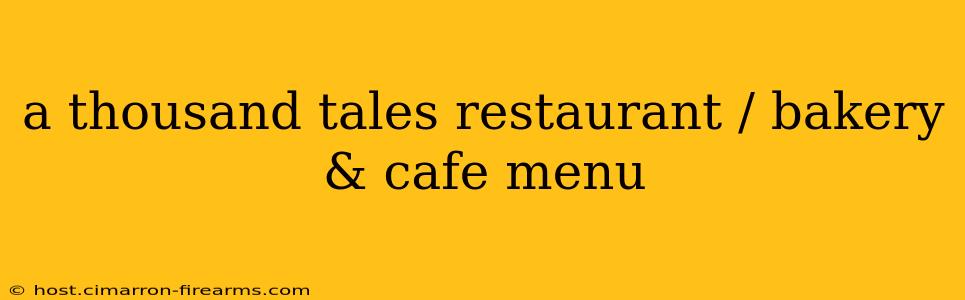 a thousand tales restaurant / bakery & cafe menu