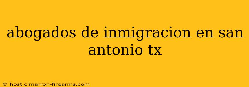 abogados de inmigracion en san antonio tx