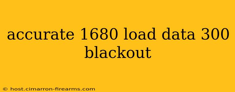 accurate 1680 load data 300 blackout