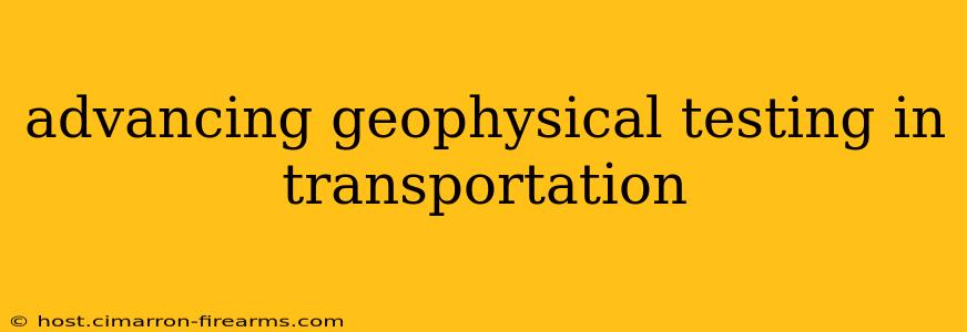 advancing geophysical testing in transportation