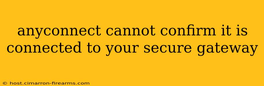 anyconnect cannot confirm it is connected to your secure gateway