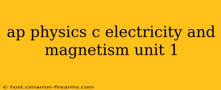 ap physics c electricity and magnetism unit 1