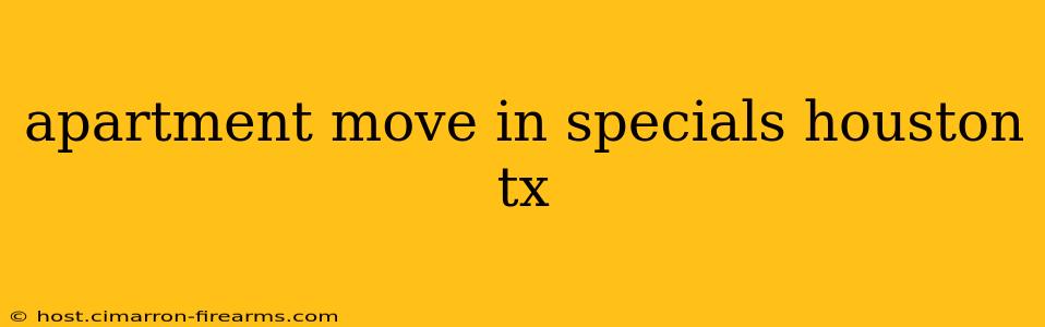 apartment move in specials houston tx