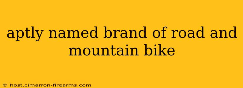 aptly named brand of road and mountain bike