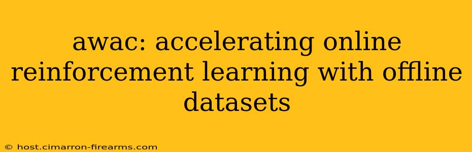 awac: accelerating online reinforcement learning with offline datasets