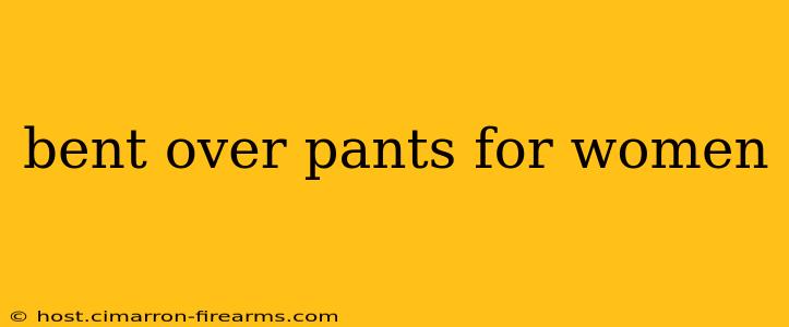 bent over pants for women