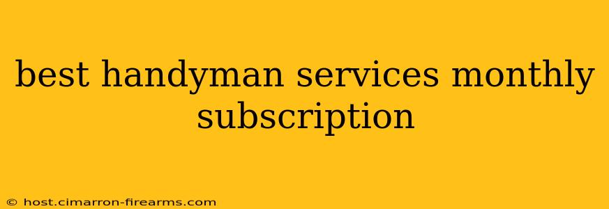 best handyman services monthly subscription