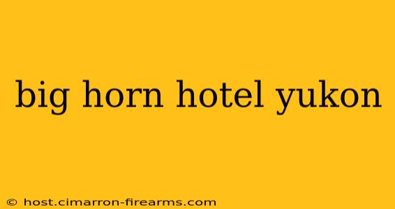 big horn hotel yukon