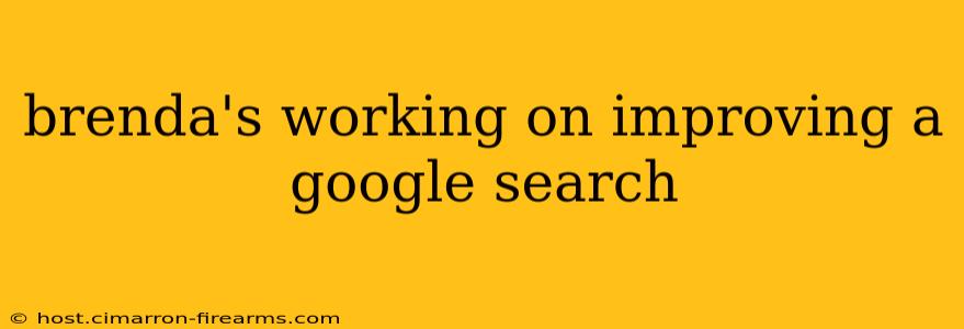 brenda's working on improving a google search