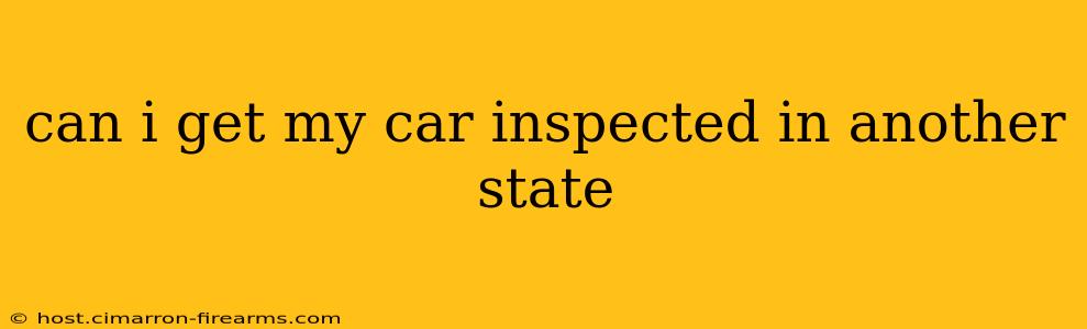 can i get my car inspected in another state