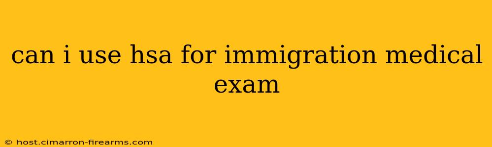 can i use hsa for immigration medical exam