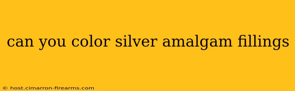 can you color silver amalgam fillings