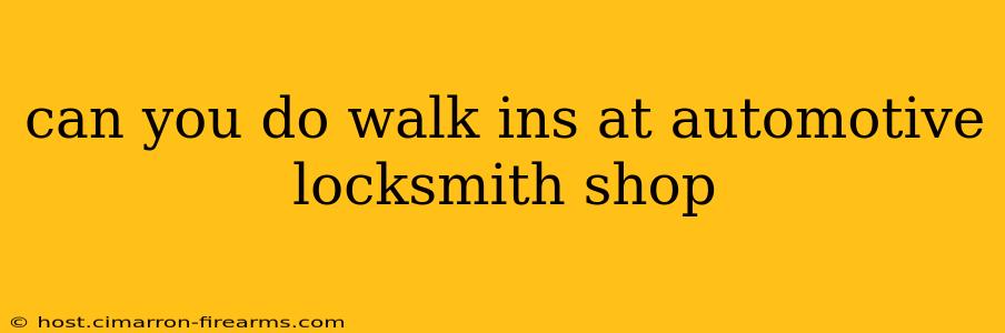 can you do walk ins at automotive locksmith shop