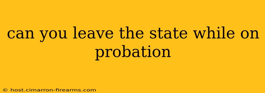 can you leave the state while on probation