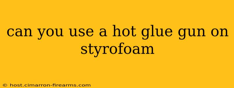 can you use a hot glue gun on styrofoam