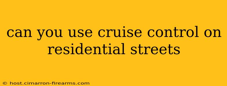 can you use cruise control on residential streets