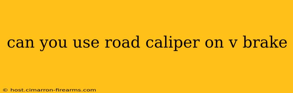 can you use road caliper on v brake