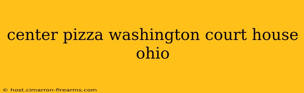 center pizza washington court house ohio