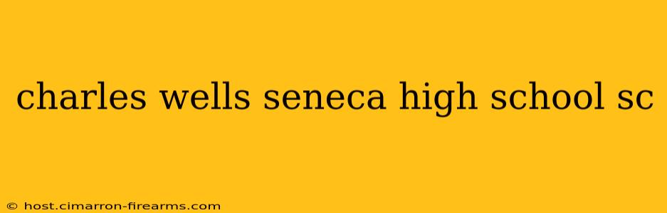 charles wells seneca high school sc