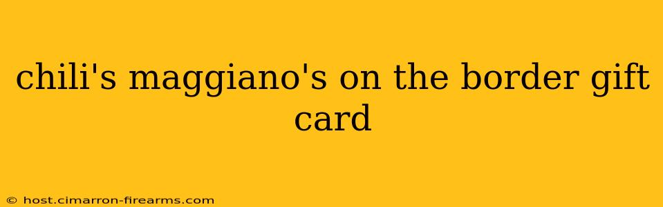 chili's maggiano's on the border gift card