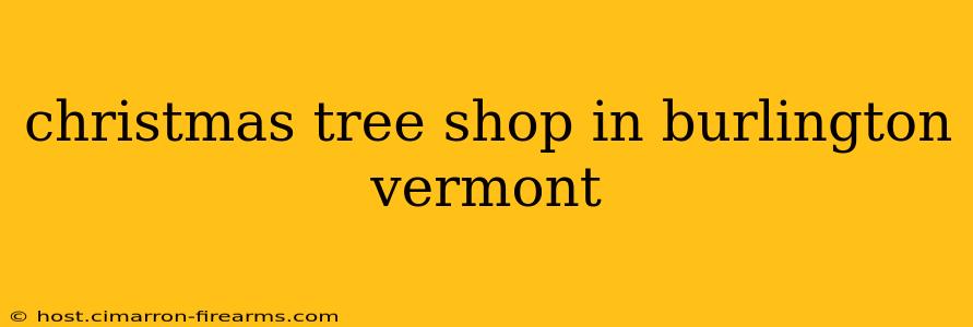 christmas tree shop in burlington vermont