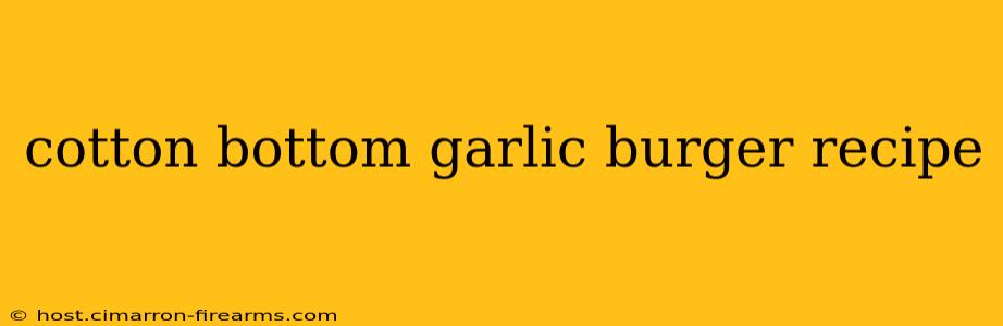 cotton bottom garlic burger recipe