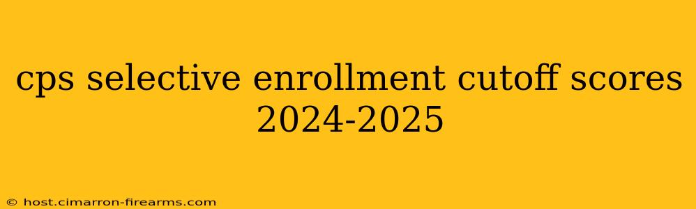 cps selective enrollment cutoff scores 2024-2025