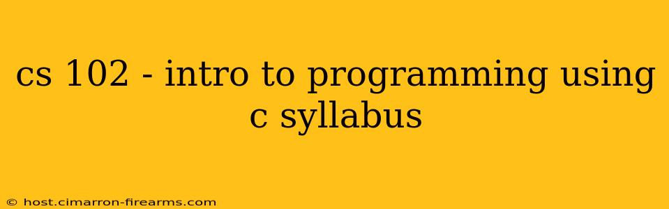 cs 102 - intro to programming using c syllabus