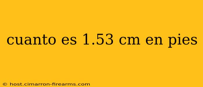 cuanto es 1.53 cm en pies