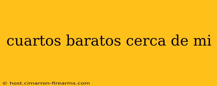 cuartos baratos cerca de mi