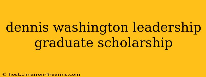 dennis washington leadership graduate scholarship