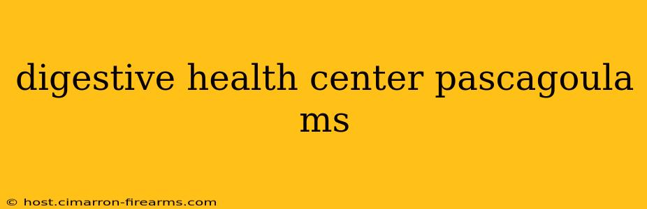 digestive health center pascagoula ms