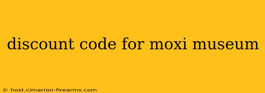 discount code for moxi museum