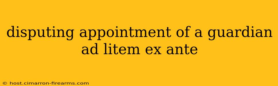 disputing appointment of a guardian ad litem ex ante