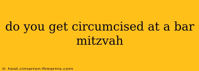 do you get circumcised at a bar mitzvah