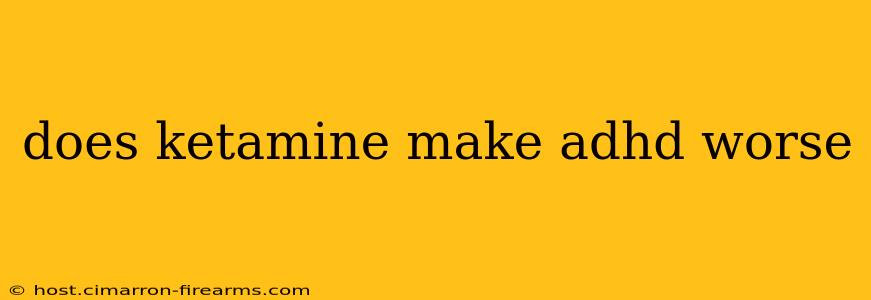 does ketamine make adhd worse