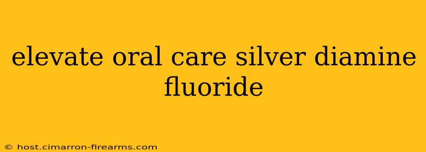 elevate oral care silver diamine fluoride