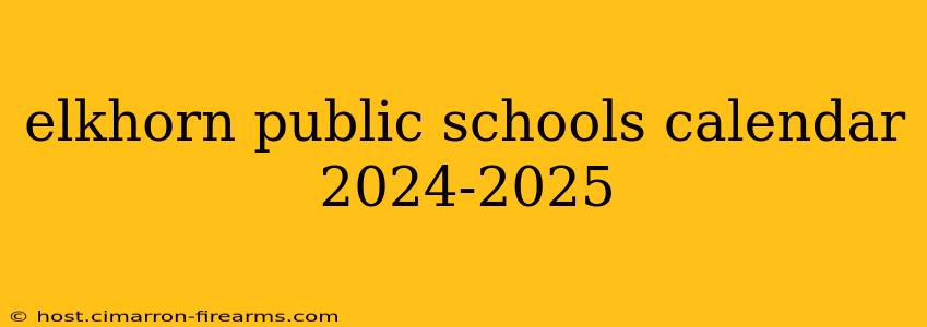 elkhorn public schools calendar 2024-2025