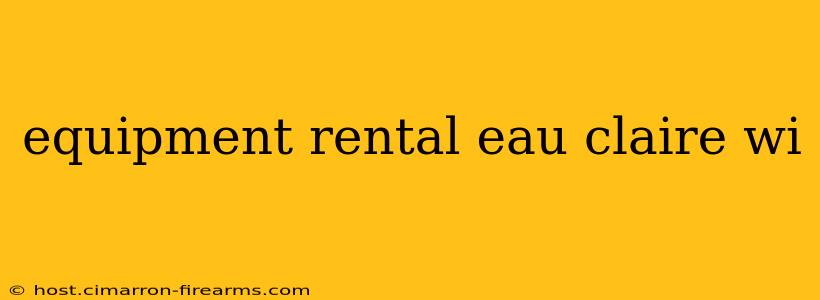 equipment rental eau claire wi