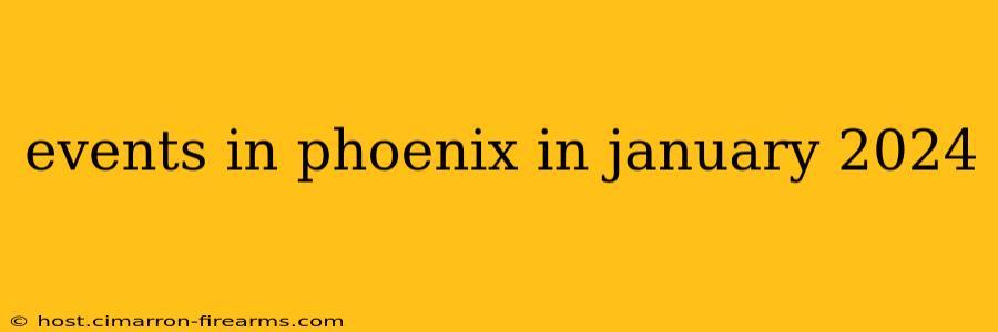 events in phoenix in january 2024