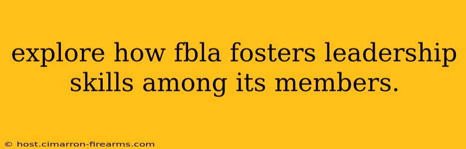 explore how fbla fosters leadership skills among its members.