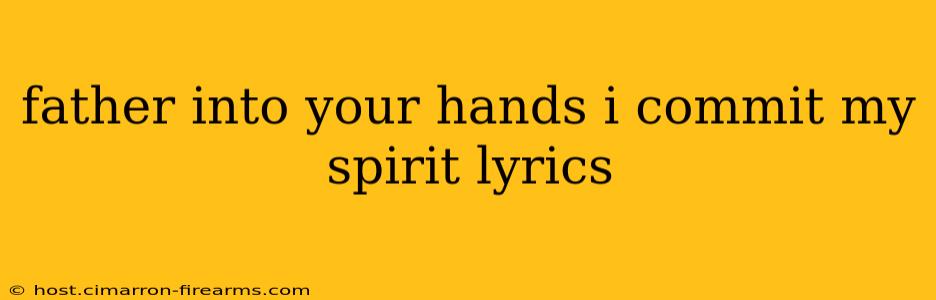 father into your hands i commit my spirit lyrics