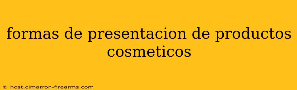 formas de presentacion de productos cosmeticos