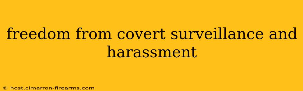 freedom from covert surveillance and harassment