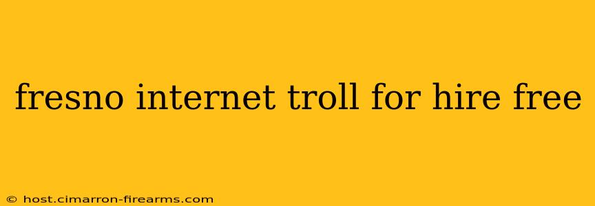 fresno internet troll for hire free