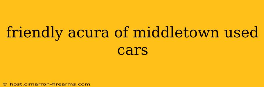 friendly acura of middletown used cars